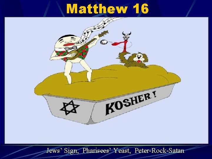 Matthew 16 Jews’ Sign, Pharisees’ Yeast, Peter-Rock-Satan 