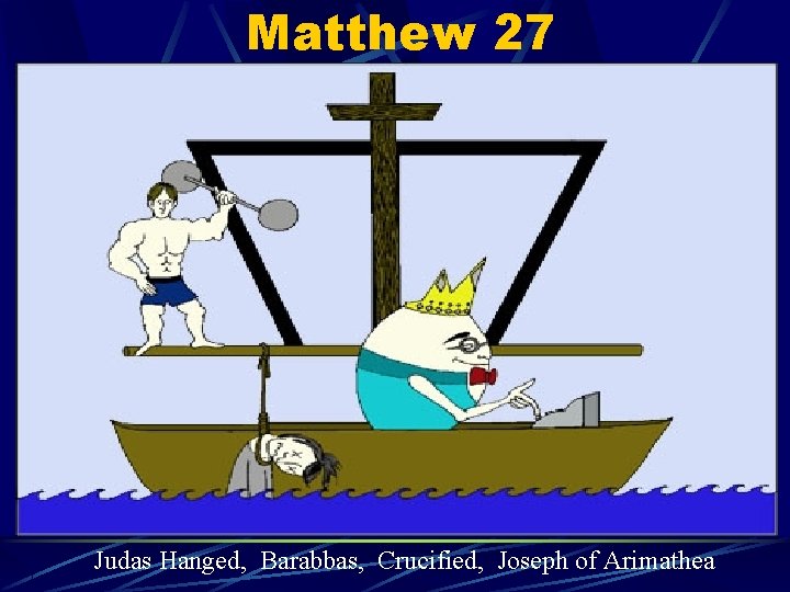 Matthew 27 Judas Hanged, Barabbas, Crucified, Joseph of Arimathea 