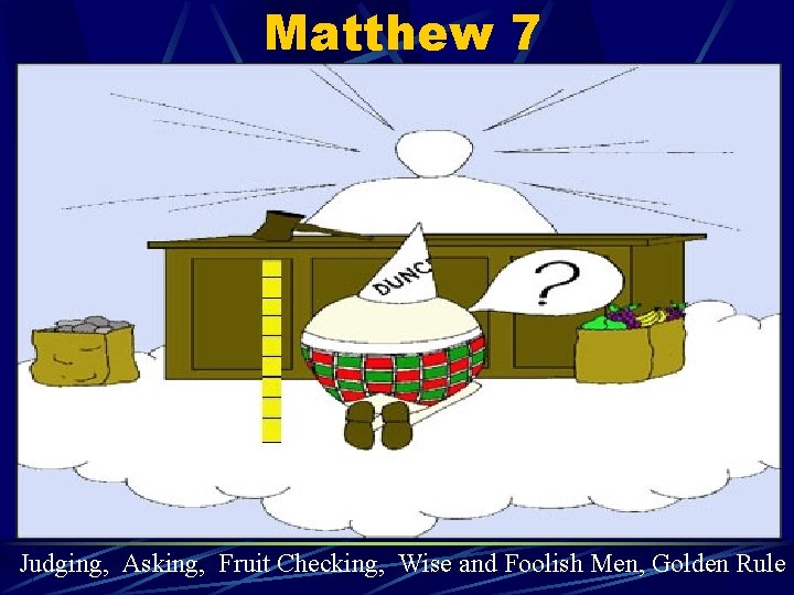 Matthew 7 Judging, Asking, Fruit Checking, Wise and Foolish Men, Golden Rule 