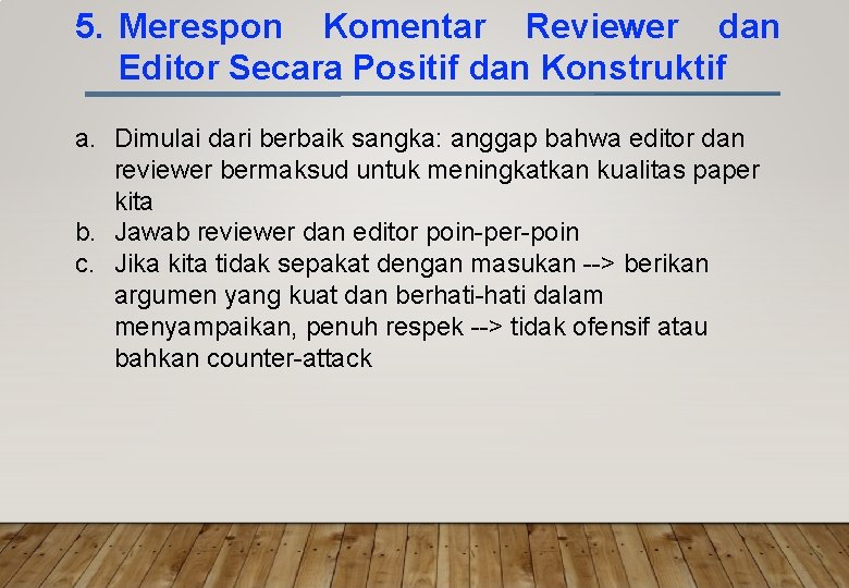 5. Merespon Komentar Reviewer dan Editor Secara Positif dan Konstruktif a. Dimulai dari berbaik