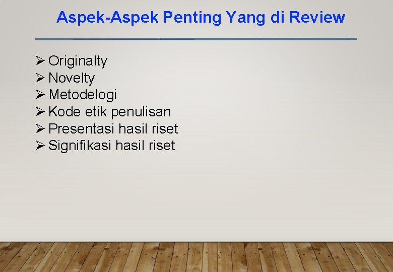 Aspek-Aspek Penting Yang di Review Originalty Novelty Metodelogi Kode etik penulisan Presentasi hasil riset