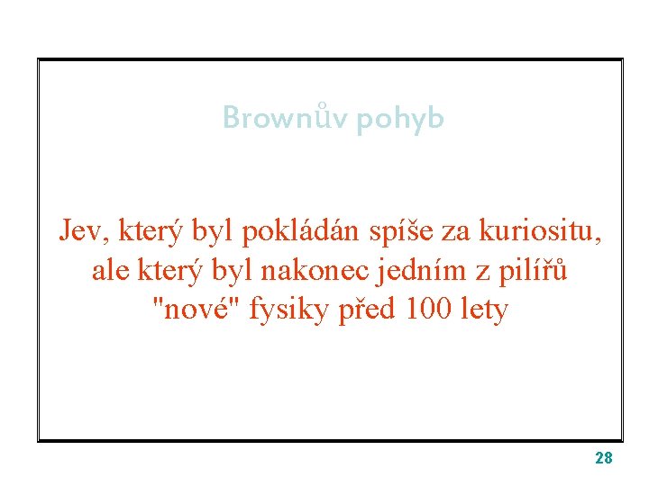 Brownův pohyb Jev, který byl pokládán spíše za kuriositu, ale který byl nakonec jedním