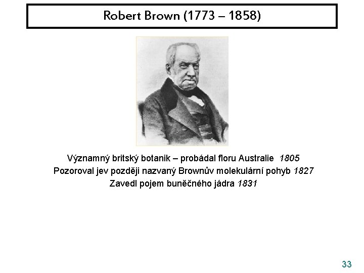 Robert Brown (1773 – 1858) Významný britský botanik – probádal floru Australie 1805 Pozoroval