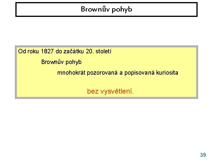 Brownův pohyb Od roku 1827 do začátku 20. století Brownův pohyb mnohokrát pozorovaná a