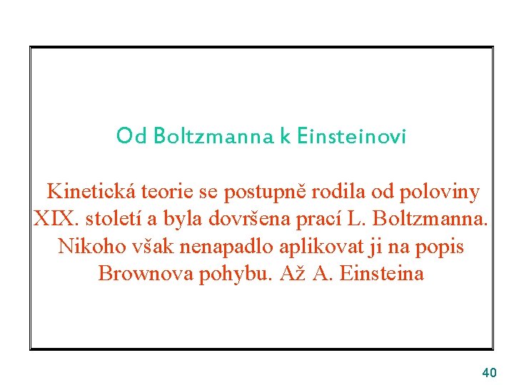 Od Boltzmanna k Einsteinovi Kinetická teorie se postupně rodila od poloviny XIX. století a