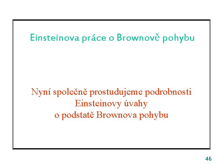 Einsteinova práce o Brownově pohybu Nyní společně prostudujeme podrobnosti Einsteinovy úvahy o podstatě Brownova