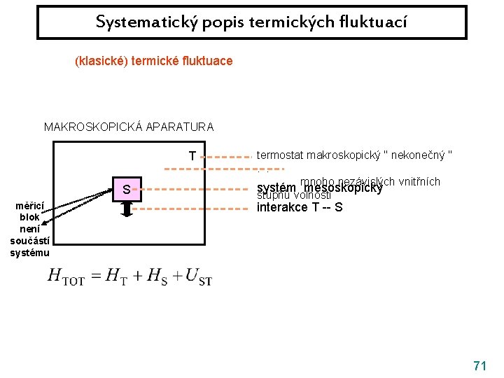 Systematický popis termických fluktuací (klasické) termické fluktuace || kvantové fluktuace MAKROSKOPICKÁ APARATURA T S