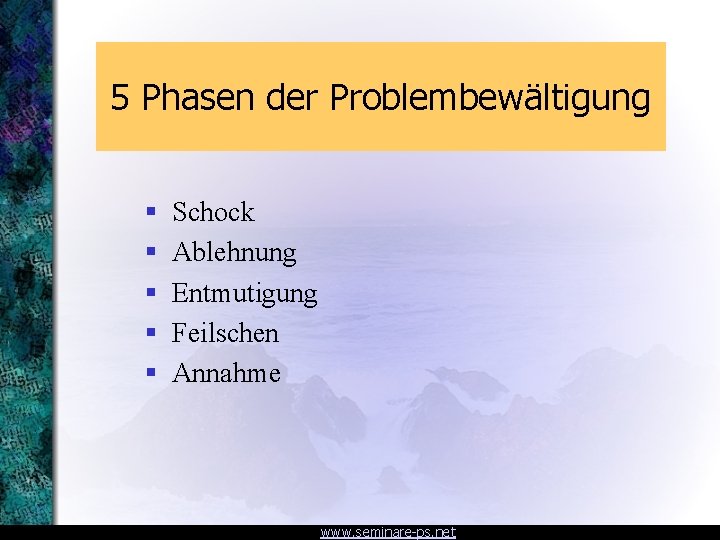 5 Phasen der Problembewältigung § § § Schock Ablehnung Entmutigung Feilschen Annahme www. seminare-ps.