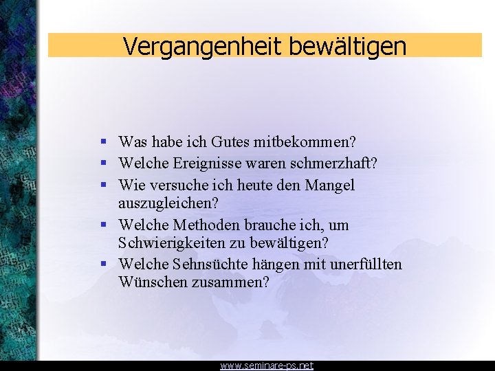 Vergangenheit bewältigen § Was habe ich Gutes mitbekommen? § Welche Ereignisse waren schmerzhaft? §