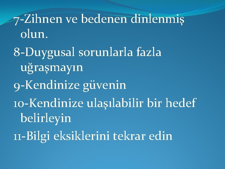 7 -Zihnen ve bedenen dinlenmiş olun. 8 -Duygusal sorunlarla fazla uğraşmayın 9 -Kendinize güvenin