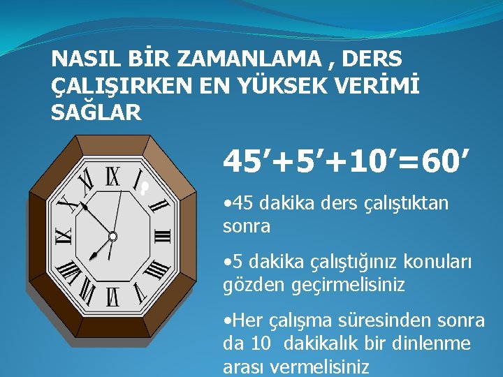 NASIL BİR ZAMANLAMA , DERS ÇALIŞIRKEN EN YÜKSEK VERİMİ SAĞLAR 45’+5’+10’=60’ • 45 dakika