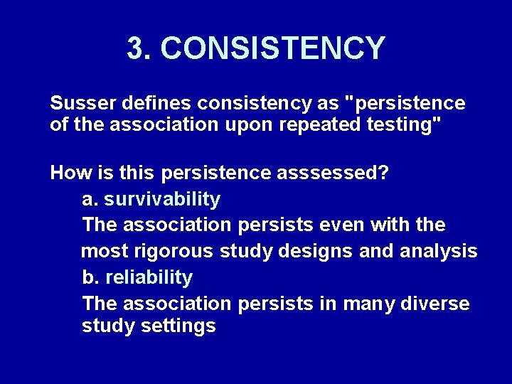 3. CONSISTENCY Susser defines consistency as "persistence of the association upon repeated testing" How