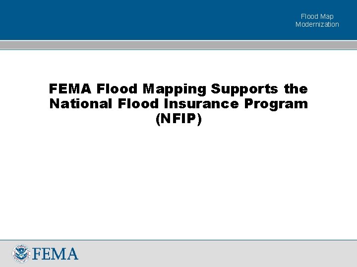 Flood Map Modernization FEMA Flood Mapping Supports the National Flood Insurance Program (NFIP) 