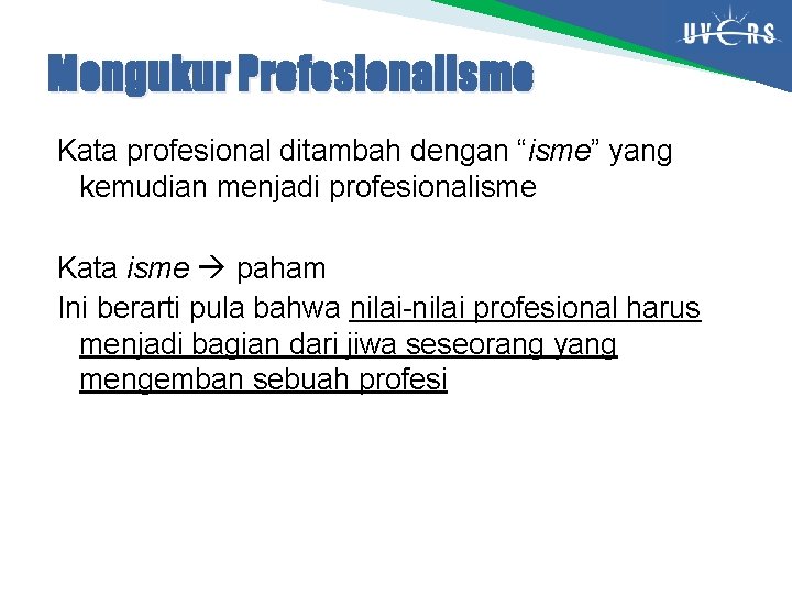 Mengukur Profesionalisme Kata profesional ditambah dengan “isme” yang kemudian menjadi profesionalisme Kata isme paham