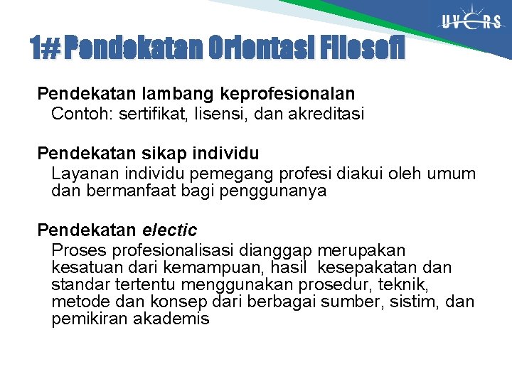 1# Pendekatan Orientasi Filosofi Pendekatan lambang keprofesionalan Contoh: sertifikat, lisensi, dan akreditasi Pendekatan sikap