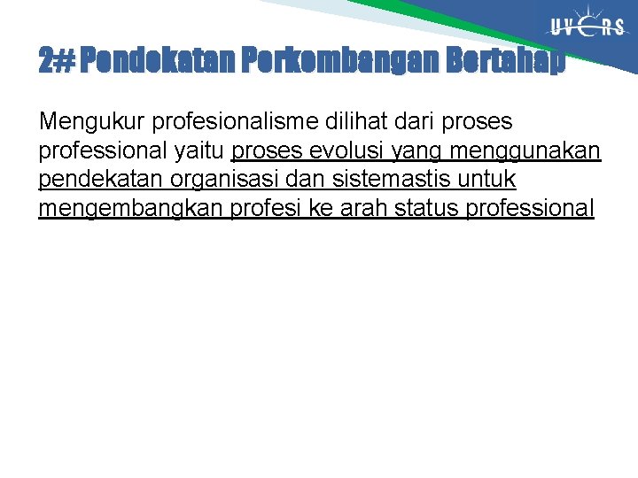 2# Pendekatan Perkembangan Bertahap Mengukur profesionalisme dilihat dari proses professional yaitu proses evolusi yang