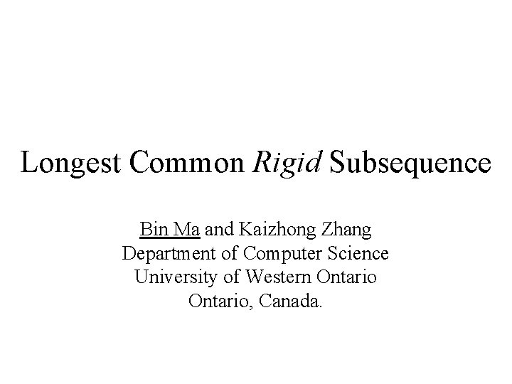 Longest Common Rigid Subsequence Bin Ma and Kaizhong Zhang Department of Computer Science University