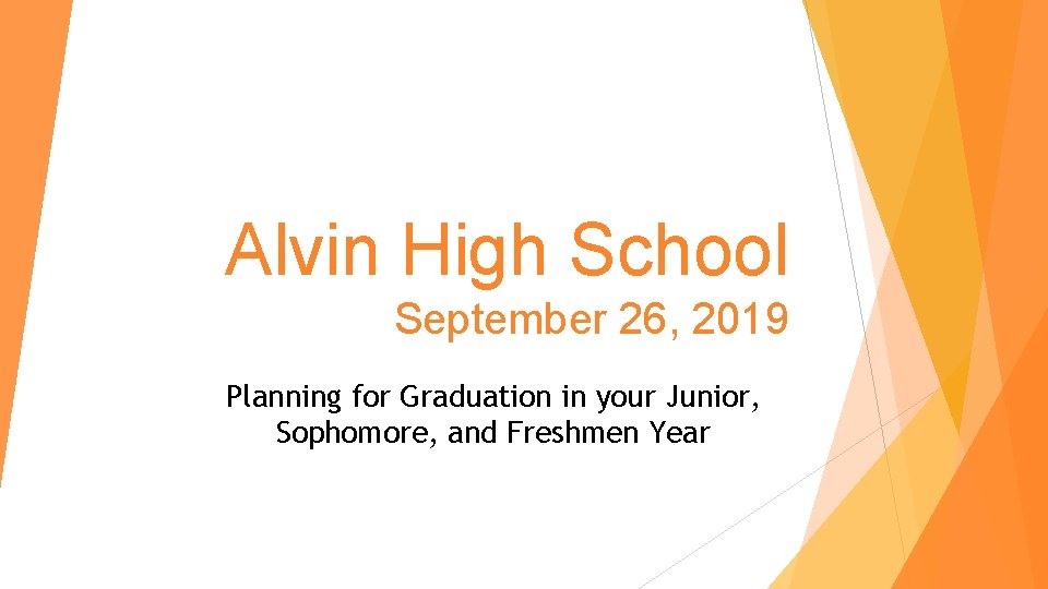 Alvin High School September 26, 2019 Planning for Graduation in your Junior, Sophomore, and