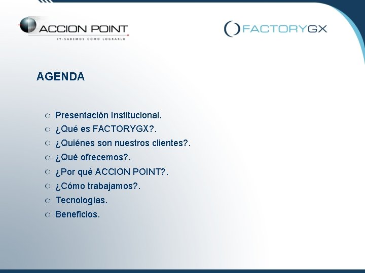 AGENDA Presentación Institucional. ¿Qué es FACTORYGX? . ¿Quiénes son nuestros clientes? . ¿Qué ofrecemos?