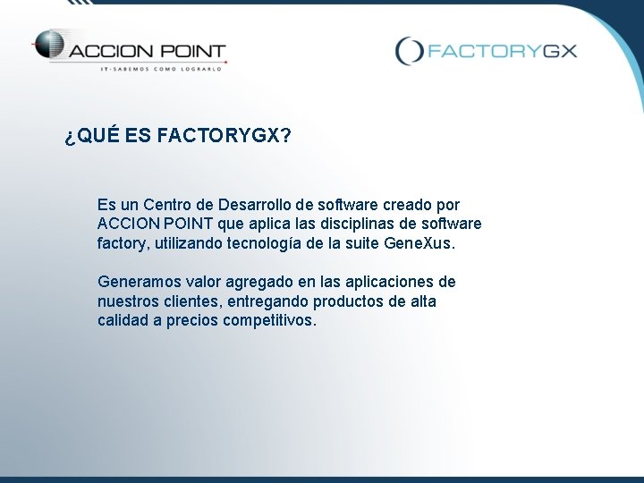 ¿QUÉ ES FACTORYGX? Es un Centro de Desarrollo de software creado por ACCION POINT