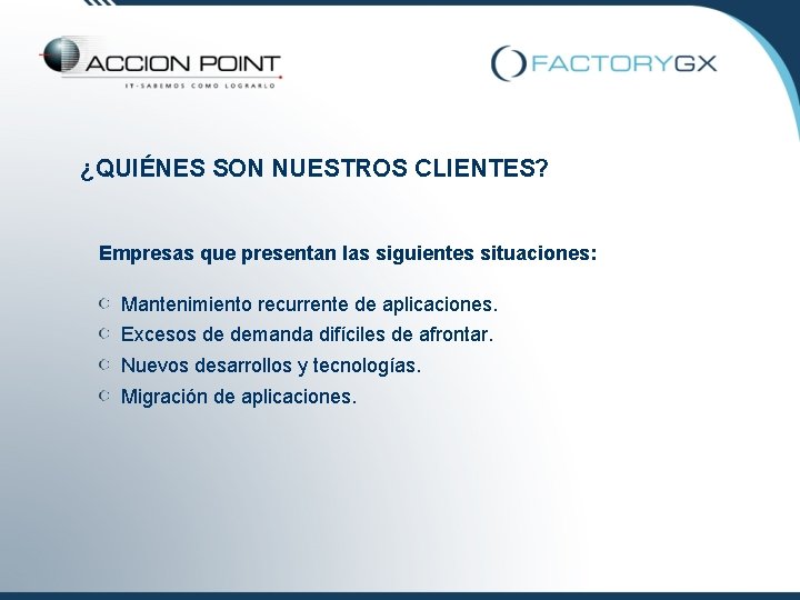 ¿QUIÉNES SON NUESTROS CLIENTES? Empresas que presentan las siguientes situaciones: Mantenimiento recurrente de aplicaciones.