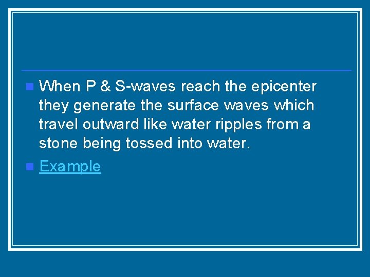 When P & S-waves reach the epicenter they generate the surface waves which travel