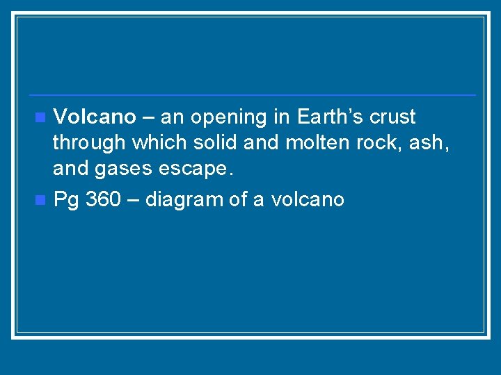 Volcano – an opening in Earth’s crust through which solid and molten rock, ash,