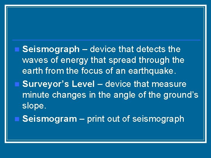 Seismograph – device that detects the waves of energy that spread through the earth