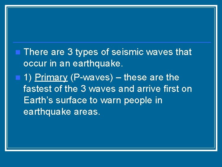 There are 3 types of seismic waves that occur in an earthquake. n 1)