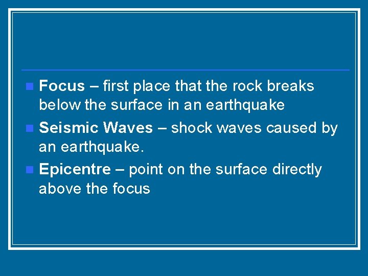 Focus – first place that the rock breaks below the surface in an earthquake
