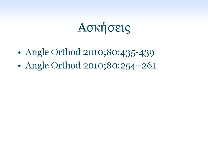 Ασκήσεις • Angle Orthod 2010; 80: 435 -439 • Angle Orthod 2010; 80: 254–