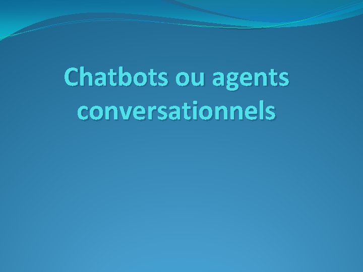 Chatbots ou agents conversationnels 