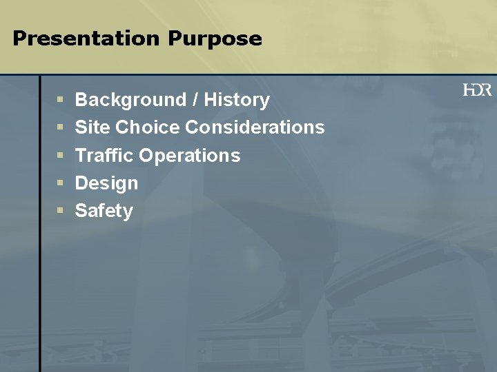 Presentation Purpose § § § Background / History Site Choice Considerations Traffic Operations Design