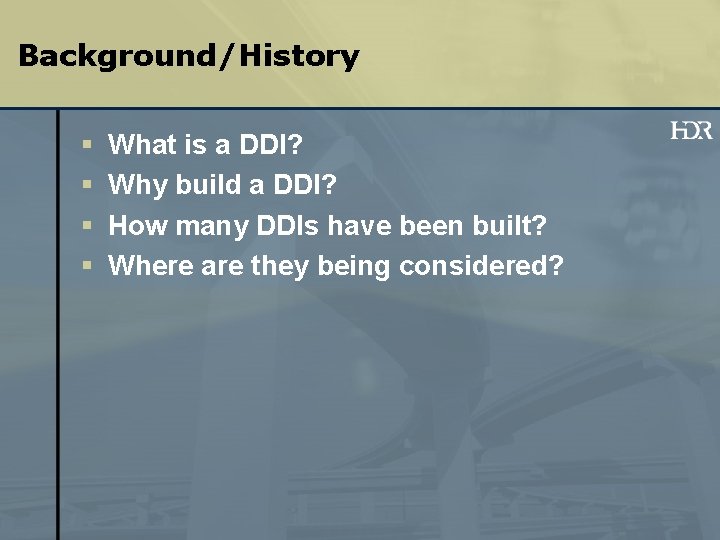 Background/History § § What is a DDI? Why build a DDI? How many DDIs