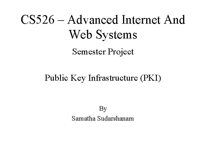 CS 526 – Advanced Internet And Web Systems Semester Project Public Key Infrastructure (PKI)