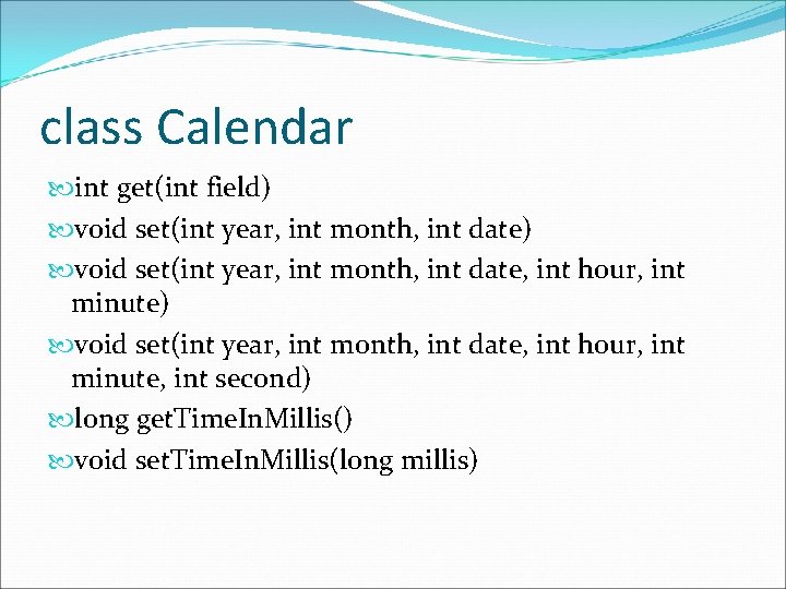 class Calendar int get(int field) void set(int year, int month, int date, int hour,