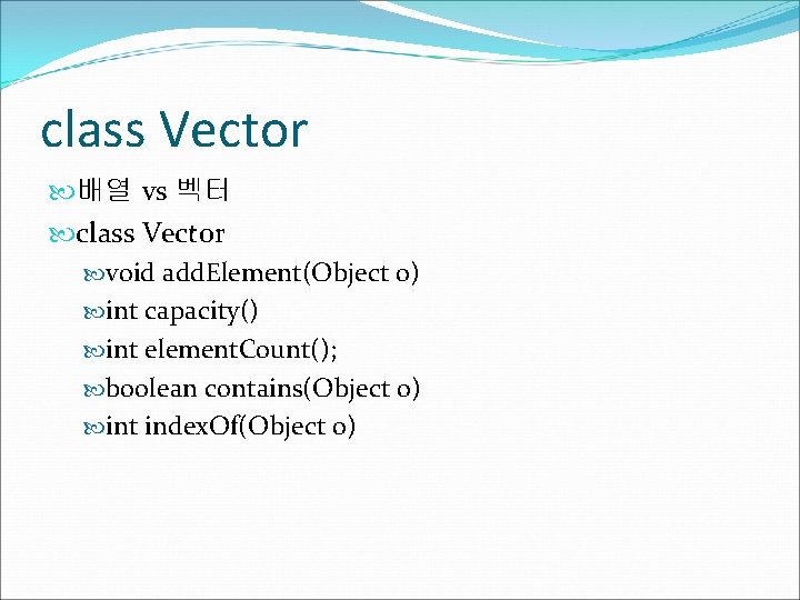 class Vector 배열 vs 벡터 class Vector void add. Element(Object o) int capacity() int