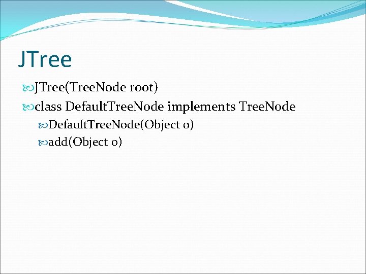 JTree(Tree. Node root) class Default. Tree. Node implements Tree. Node Default. Tree. Node(Object o)