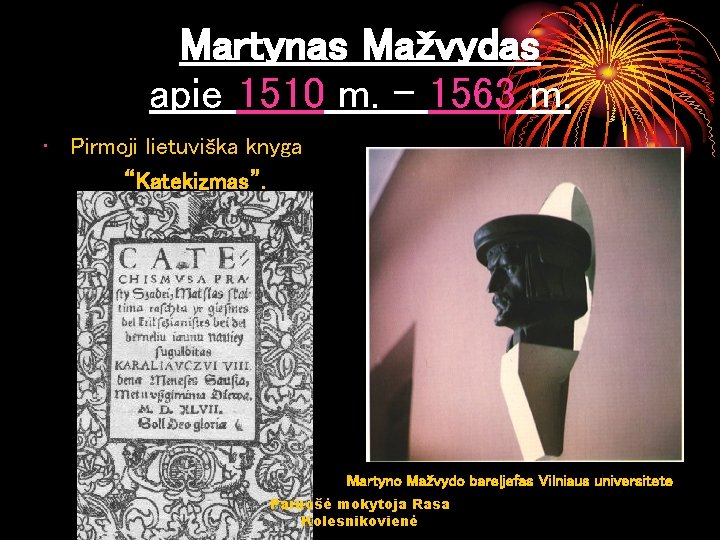 Martynas Mažvydas apie 1510 m. – 1563 m. • Pirmoji lietuviška knyga “Katekizmas”. Martyno