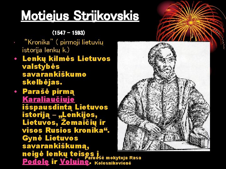 Motiejus Strijkovskis (1547 – 1593) “Kronika” ( pirmoji lietuvių istorija lenkų k. ) •