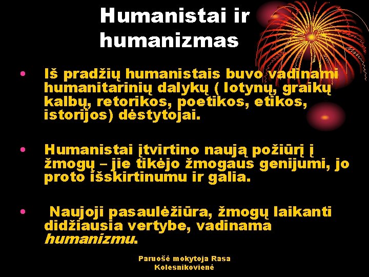 Humanistai ir humanizmas • Iš pradžių humanistais buvo vadinami humanitarinių dalykų ( lotynų, graikų