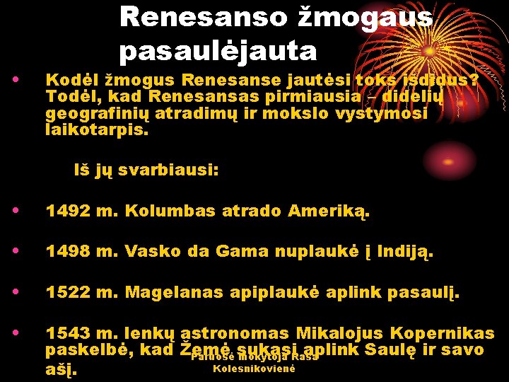  • Renesanso žmogaus pasaulėjauta Kodėl žmogus Renesanse jautėsi toks išdidus? Todėl, kad Renesansas