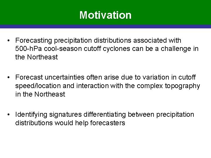 Motivation • Forecasting precipitation distributions associated with 500 -h. Pa cool-season cutoff cyclones can