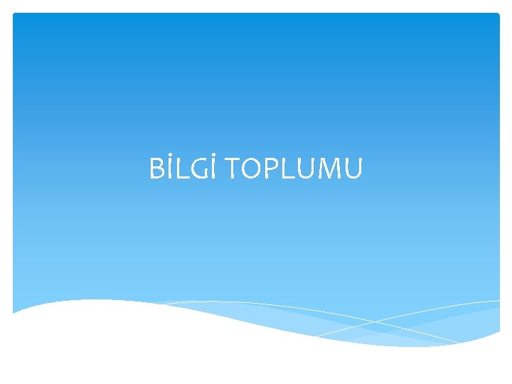 BİLGİ TOPLUMU 