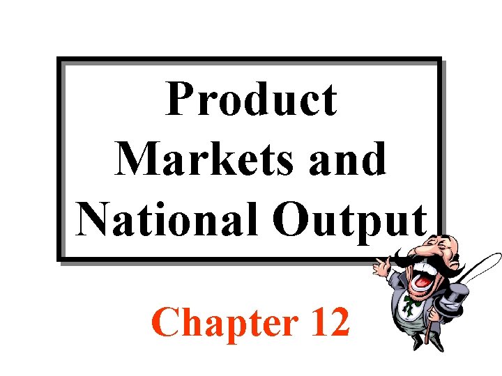 Product Markets and National Output Chapter 12 