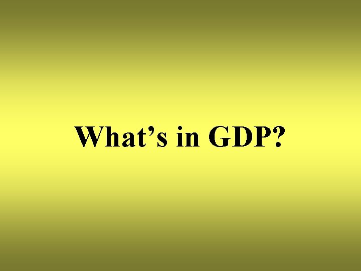 What’s in GDP? 