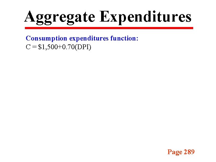 Aggregate Expenditures Consumption expenditures function: C = $1, 500+0. 70(DPI) Page 289 