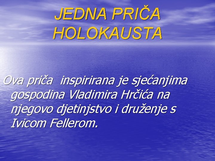 JEDNA PRIČA HOLOKAUSTA Ova priča inspirirana je sjećanjima gospodina Vladimira Hrčića na njegovo djetinjstvo