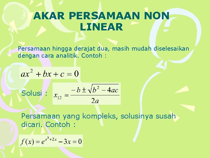 AKAR PERSAMAAN NON LINEAR Persamaan hingga derajat dua, masih mudah diselesaikan dengan cara analitik.