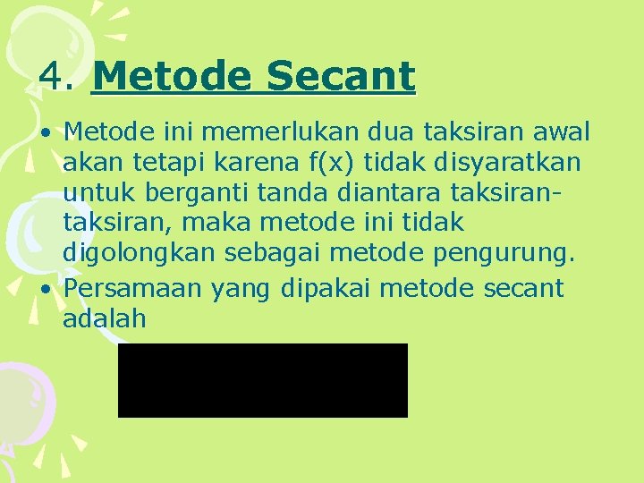 4. Metode Secant • Metode ini memerlukan dua taksiran awal akan tetapi karena f(x)